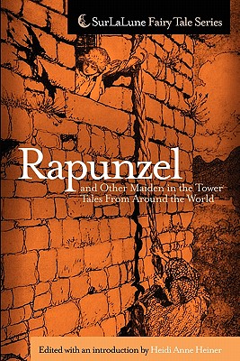 Rapunzel and Other Maiden in the Tower Tales From Around the World: Fairy Tales, Myths, Legends and Other Tales About Maidens in Towers - Heidi Anne Heiner