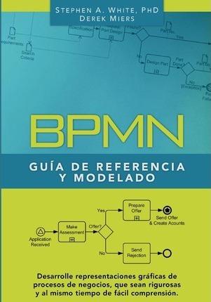 BPMN Guía de Referencia y Modelado: Comprendiendo y Utilizando BPMN - Derek Miers