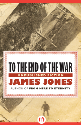 To the End of the War: Unpublished Stories - James Jones