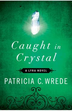 Coperta cărții 'Caught in Crystal - Patricia C. Wrede'
