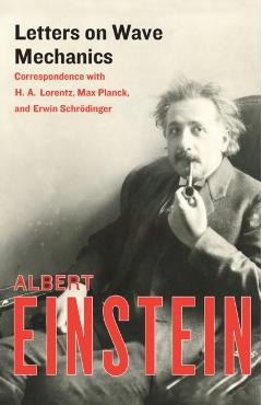 Letters on Wave Mechanics: Correspondence with H. A. Lorentz, Max Planck, and Erwin Schrödinger - Albert Einstein