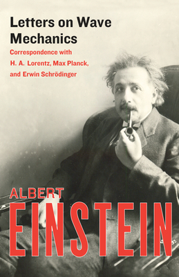 Letters on Wave Mechanics: Correspondence with H. A. Lorentz, Max Planck, and Erwin Schrödinger - Albert Einstein