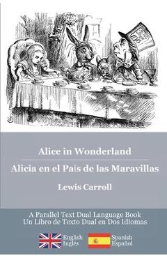 Coperta cărții 'Alice in Wonderland / Alicia en el País de las Maravillas: Alice's classic adventures in a bilingual parallel'