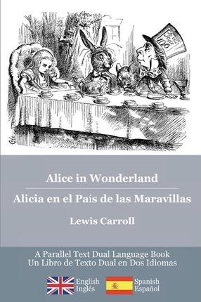 Alice in Wonderland / Alicia en el País de las Maravillas: Alice's classic adventures in a bilingual parallel English/Spanish edition - Las aventuras - Lewis Carroll