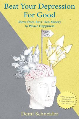 Beat Your Depression For Good: Move from Rats' Den Misery to Palace Happiness - Demi Schneider