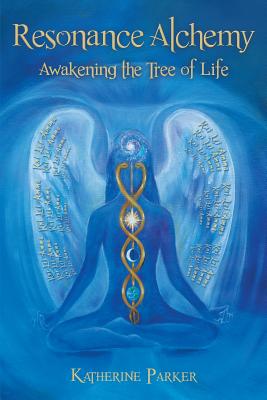 Resonance Alchemy: Awakening the Tree of Life - Katherine Parker