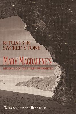 Rituals in Sacred Stone: Mary Magdalene's Message of Self Empowerment. - Wencke Johanne Braathen