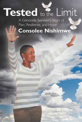 Tested to the Limit: A Genocide Survivor's Story of Pain, Resilience and Hope - Consolee Nishimwe