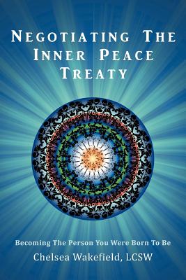 Negotiating the Inner Peace Treaty: Becoming the Person You Were Born to Be - Chelsea Wakefield Lcsw