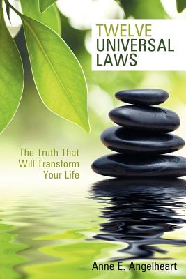 Twelve Universal Laws: The Truth That Will Transform Your Life - Anne E. Angelheart