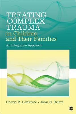 Treating Complex Trauma in Children and Their Families: An Integrative Approach - Cheryl B. Lanktree