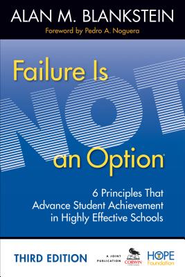 Failure Is Not an Option: 6 Principles That Advance Student Achievement in Highly Effective Schools - Alan M. Blankstein