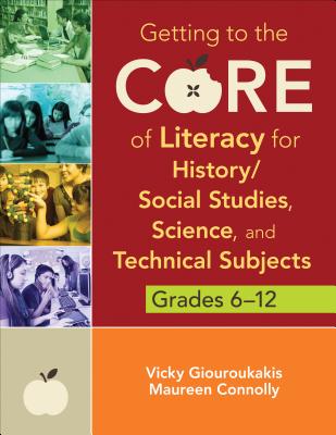 Getting to the Core of Literacy for History/Social Studies, Science, and Technical Subjects, Grades 6-12 - Vicky M. Giouroukakis