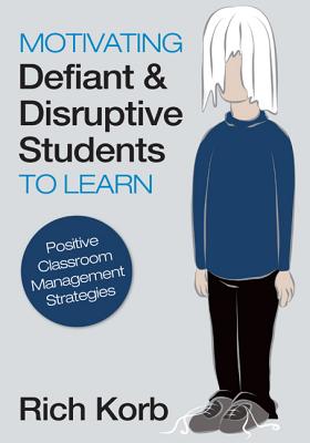 Motivating Defiant & Disruptive Students to Learn: Positive Classroom Management Strategies - Richard D. Korb