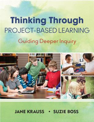 Thinking Through Project-Based Learning: Guiding Deeper Inquiry - Jane Krauss