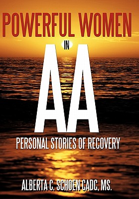 Powerful Women in AA: Personal Stories of Recovery - Alberta C. Schoen Cadc