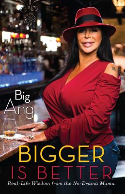 Bigger Is Better: Real Life Wisdom from the No-Drama Mama - Big Ang