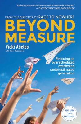 Beyond Measure: Rescuing an Overscheduled, Overtested, Underestimated Generation - Vicki Abeles