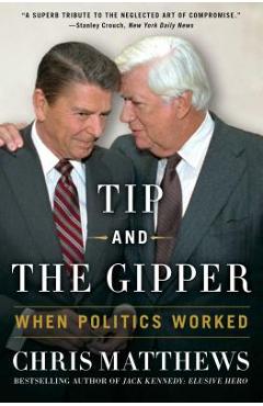 Coperta cărții 'Tip and the Gipper: When Politics Worked - Chris Matthews'