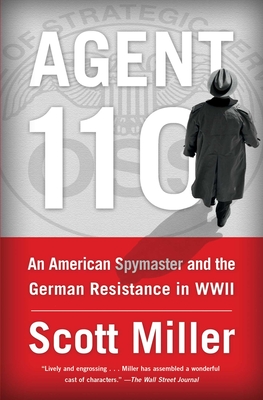 Agent 110: An American Spymaster and the German Resistance in WWII - Scott Jeffrey Miller