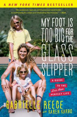 My Foot Is Too Big for the Glass Slipper: A Guide to the Less Than Perfect Life - Gabrielle Reece