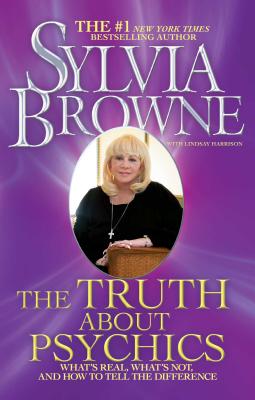 The Truth about Psychics: What's Real, What's Not, and How to Tell the Difference - Sylvia Browne