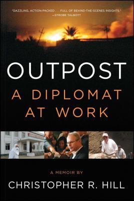 Outpost: A Diplomat at Work - Christopher R. Hill