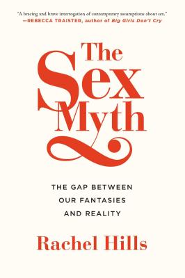 The Sex Myth: The Gap Between Our Fantasies and Reality - Rachel Hills