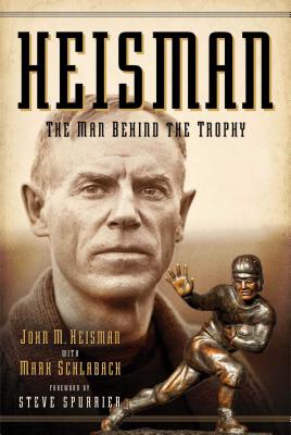 Heisman: The Man Behind the Trophy - John M. Heisman