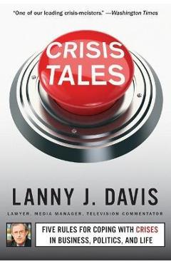 Coperta cărții 'Crisis Tales: Five Rules for Coping with Crises in Business, Politics, and Life - Lanny J. Davis'