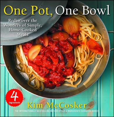 4 Ingredients One Pot, One Bowl: Rediscover the Wonders of Simple, Home-Cooked Meals - Kim Mccosker