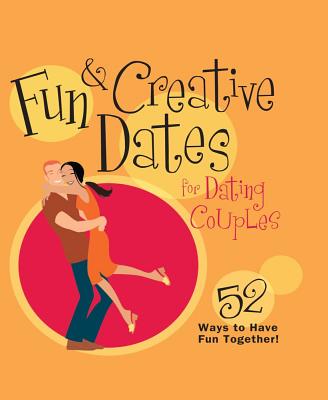 Fun & Creative Dates for Dating Couples: 52 Ways to Have Fun Together - Howard Books