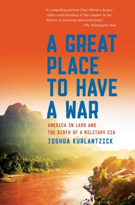 A Great Place to Have a War: America in Laos and the Birth of a Military CIA - Joshua Kurlantzick