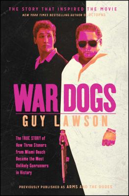 War Dogs: The True Story of How Three Stoners from Miami Beach Became the Most Unlikely Gunrunners in History - Guy Lawson