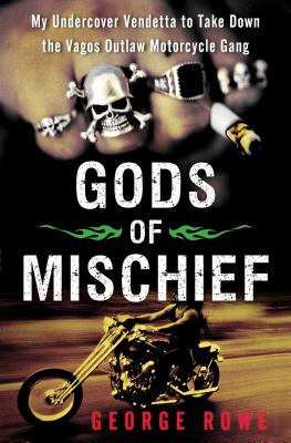 Gods of Mischief: My Undercover Vendetta to Take Down the Vagos Outlaw Motorcycle Gang - George Rowe