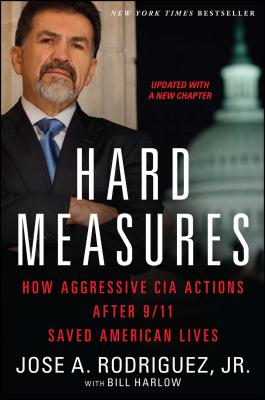 Hard Measures: How Aggressive CIA Actions After 9/11 Saved American Lives - Jose A. Rodriguez
