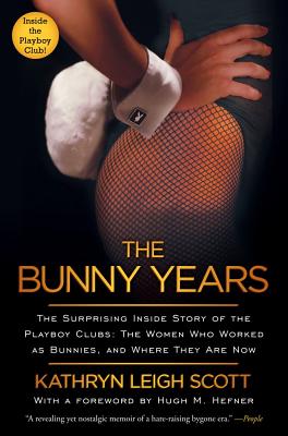 Bunny Years: The Surprising Inside Story of the Playboy Clubs: The Women Who Worked as Bunnies, and Where They Are Now - Kathryn Leigh Scott