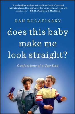 Does This Baby Make Me Look Straight?: Confessions of a Gay Dad - Dan Bucatinsky