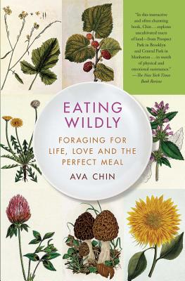 Eating Wildly: Foraging for Life, Love and the Perfect Meal - Ava Chin