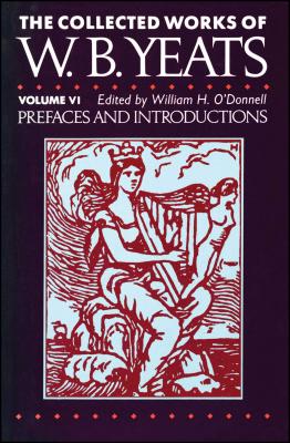 The Collected Works of W.B. Yeats Vol. VI: Prefaces an - William Butler Yeats
