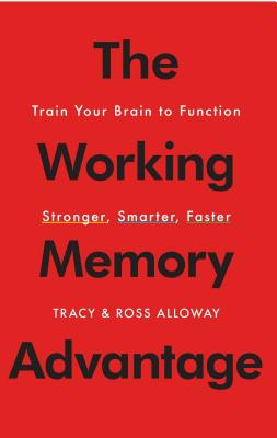 The Working Memory Advantage: Train Your Brain to Function Stronger, Smarter, Faster - Tracy Alloway