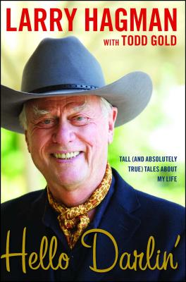 Hello Darlin': Tall (and Absolutely True) Tales about My Life - Larry Hagman