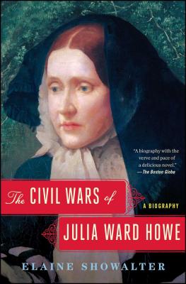 The Civil Wars of Julia Ward Howe: A Biography - Elaine Showalter