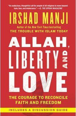 Allah, Liberty and Love: The Courage to Reconcile Faith and Freedom - Irshad Manji
