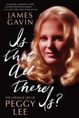 Is That All There Is?: The Strange Life of Peggy Lee - James Gavin