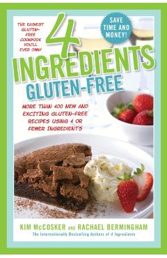 4 Ingredients Gluten-Free: More Than 400 New and Exciting Recipes All Made with 4 or Fewer Ingredients and All Gluten-Free! - Kim Mccosker