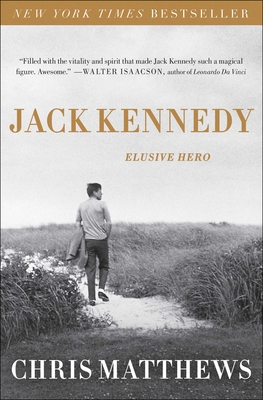 Jack Kennedy: Elusive Hero - Chris Matthews
