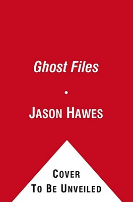Ghost Files: The Collected Cases from Ghost Hunting and Seeking Spirits - Jason Hawes