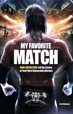 My Favorite Match: Wwe Superstars Tell the Stories of Their Most Memorable Matches - Jon Robinson