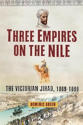 Coperta cărții 'Three Empires on the Nile: The Victorian Jihad, 1869-1899 - Dominic Green'